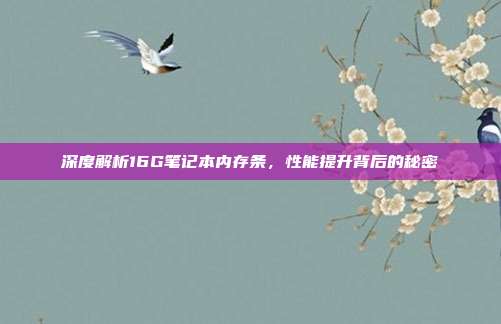 深度解析16G笔记本内存条，性能提升背后的秘密