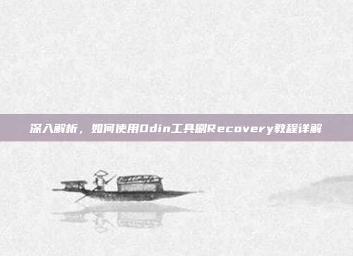 深入解析，如何使用Odin工具刷Recovery教程详解