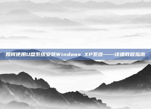 如何使用U盘系统安装Windows XP系统——详细教程指南