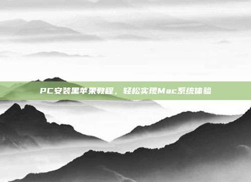 PC安装黑苹果教程，轻松实现Mac系统体验